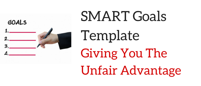 SMART Goals Template – Giving You The Unfair Advantage