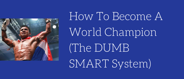 How To Become A World Champion (The DUMB SMART System)