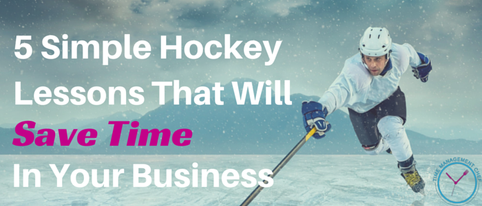 5 Simple Hockey Lessons That Will Save Time In Your Business (And Increase Profits)