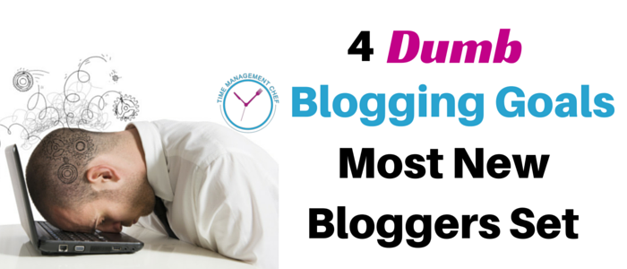 4 Dumb Blogging Goals Most New Bloggers Set – And What To Do Instead
