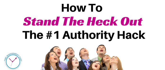 How To Stand The Heck Out – The #1 Authority Hack For Your Business