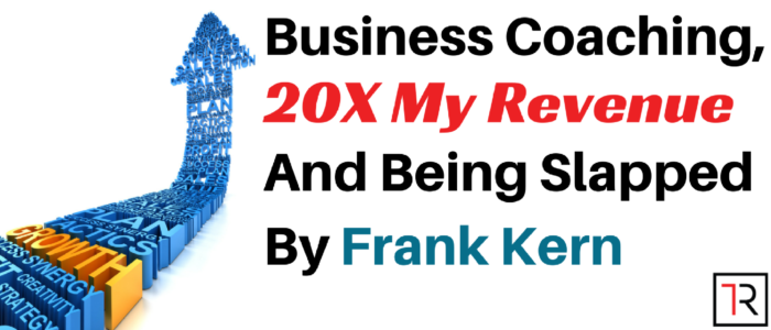 Business Coaching, 20x My Revenue And Being Slapped By Frank Kern